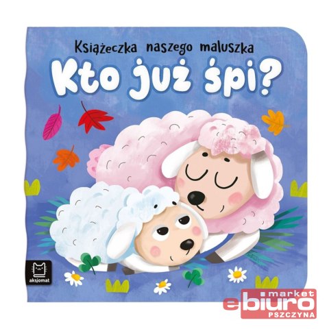 KTO JUŻ ŚPI? KSIĄŻECZKA NASZEGO MALUSZKA AKSJOMAT