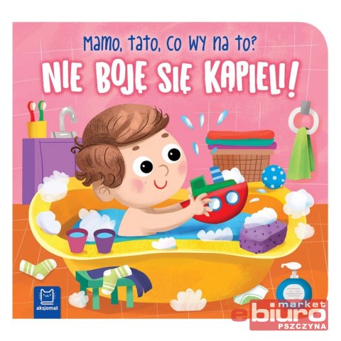 NIE BOJĘ SIĘ KĄPIELI MAMO TATO CO WY NA TO? AKSJOM